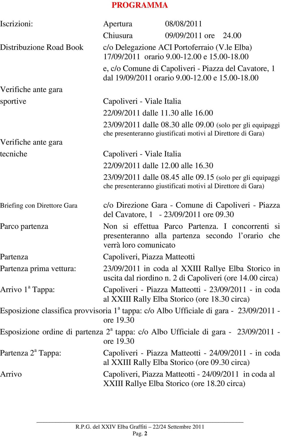 00 Verifiche ante gara tecniche 23/09/2011 dalle 08.30 alle 09.00 (solo per gli equipaggi che presenteranno giustificati motivi al Direttore di Gara) Capoliveri - Viale Italia 22/09/2011 dalle 12.