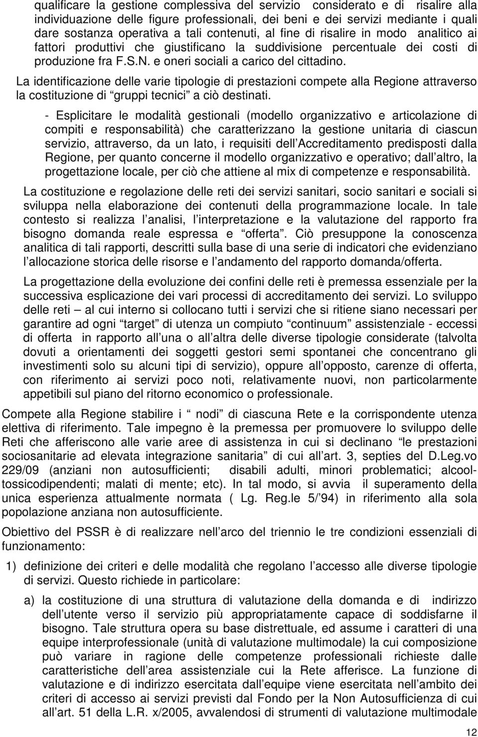 La identificazione delle varie tipologie di prestazioni compete alla Regione attraverso la costituzione di gruppi tecnici a ciò destinati.