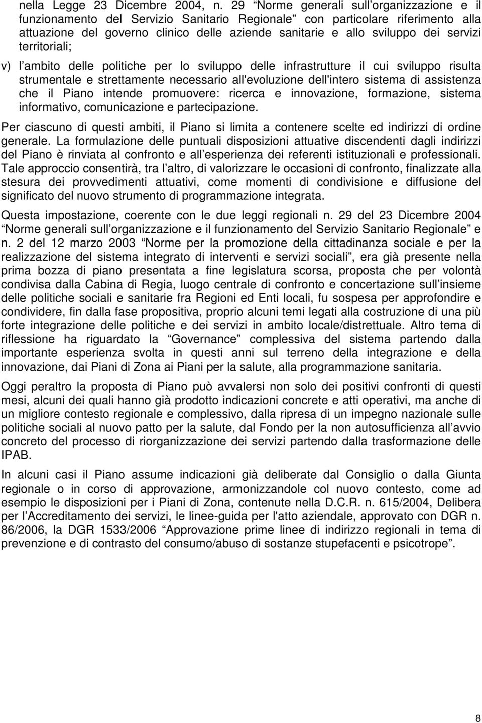 servizi territoriali; v) l ambito delle politiche per lo sviluppo delle infrastrutture il cui sviluppo risulta strumentale e strettamente necessario all'evoluzione dell'intero sistema di assistenza