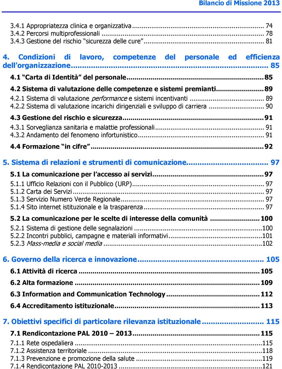 2.1 Sistema di valutazione performance e sistemi incentivanti... 89 4.2.2 Sistema di valutazione incarichi dirigenziali e sviluppo di carriera... 90 4.3 