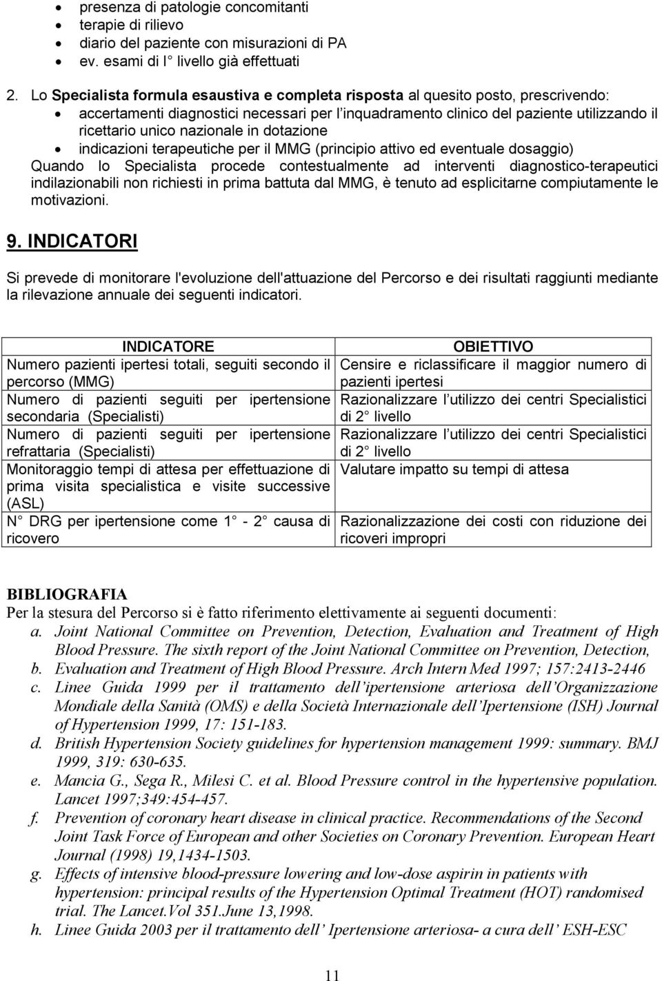 nazionale in dotazione indicazioni terapeutiche per il MMG (principio attivo ed eventuale dosaggio) Quando lo Specialista procede contestualmente ad interventi diagnostico-terapeutici indilazionabili