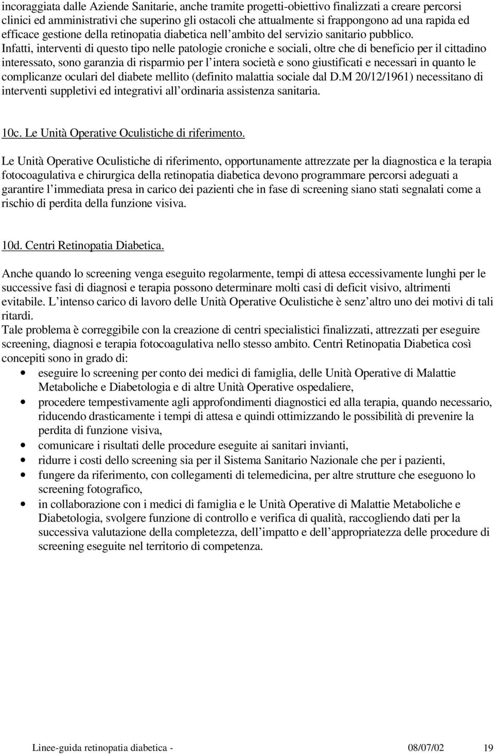 Infatti, interventi di questo tipo nelle patologie croniche e sociali, oltre che di beneficio per il cittadino interessato, sono garanzia di risparmio per l intera società e sono giustificati e