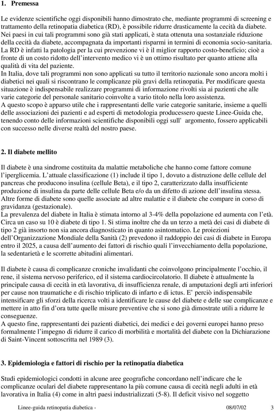 Nei paesi in cui tali programmi sono già stati applicati, è stata ottenuta una sostanziale riduzione della cecità da diabete, accompagnata da importanti risparmi in termini di economia