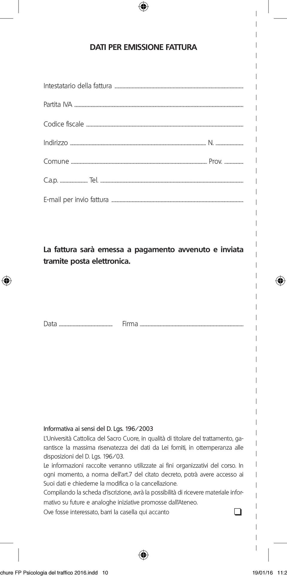 196/2003 L Università Cattolica del Sacro Cuore, in qualità di titolare del trattamento, garantisce la massima riservatezza dei dati da Lei forniti, in ottemperanza alle disposizioni del D. Lgs.