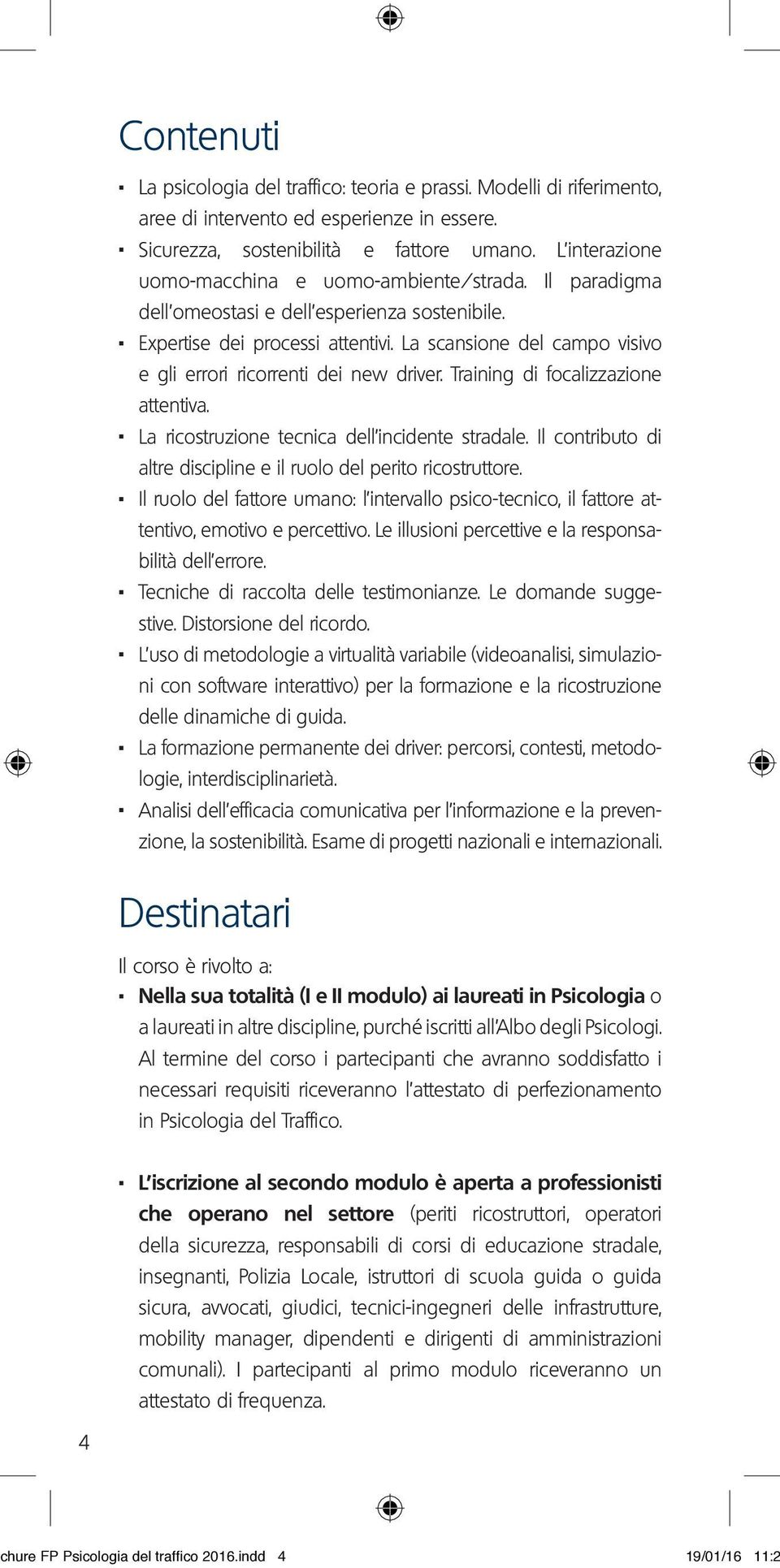 La scansione del campo visivo e gli errori ricorrenti dei new driver. Training di focalizzazione attentiva.. La ricostruzione tecnica dell incidente stradale.