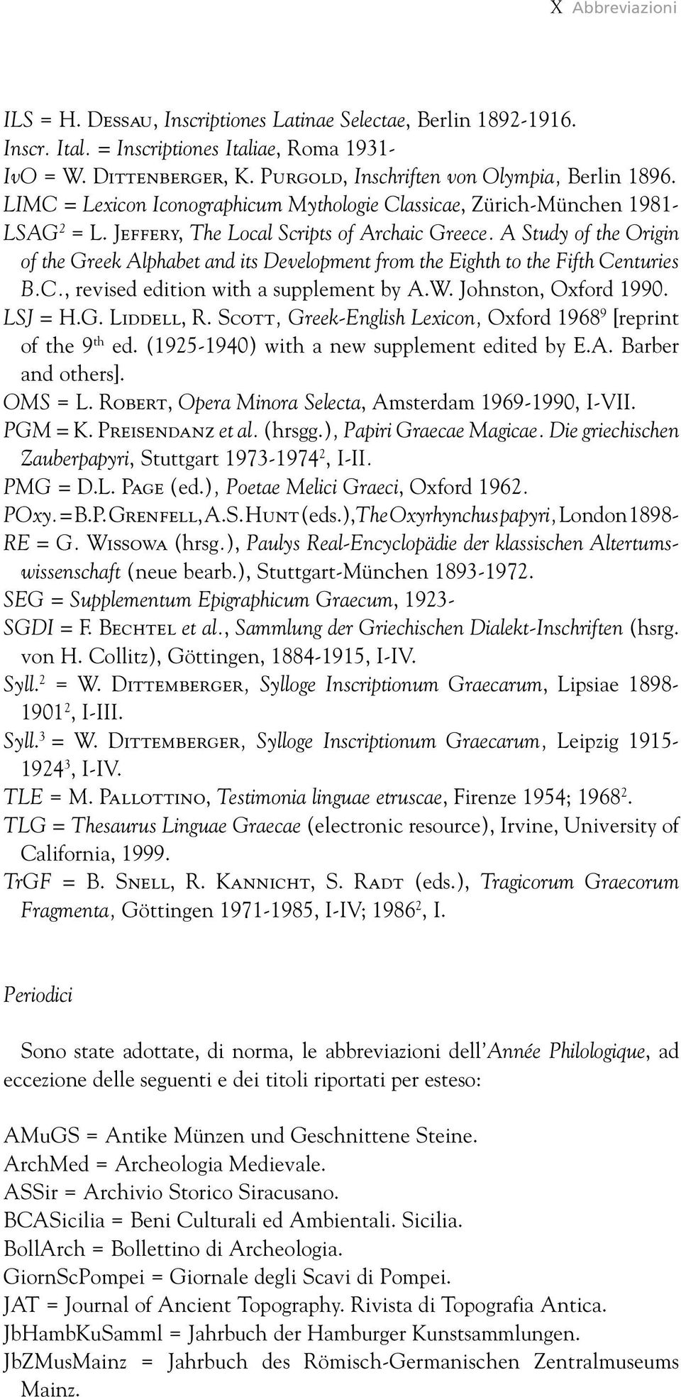 A Study of the Origin of the Greek Alphabet and its Development from the Eighth to the Fifth Centuries B.C., revised edition with a supplement by A.W. Johnston, Oxford 1990. LSJ = H.G. Liddell, R.