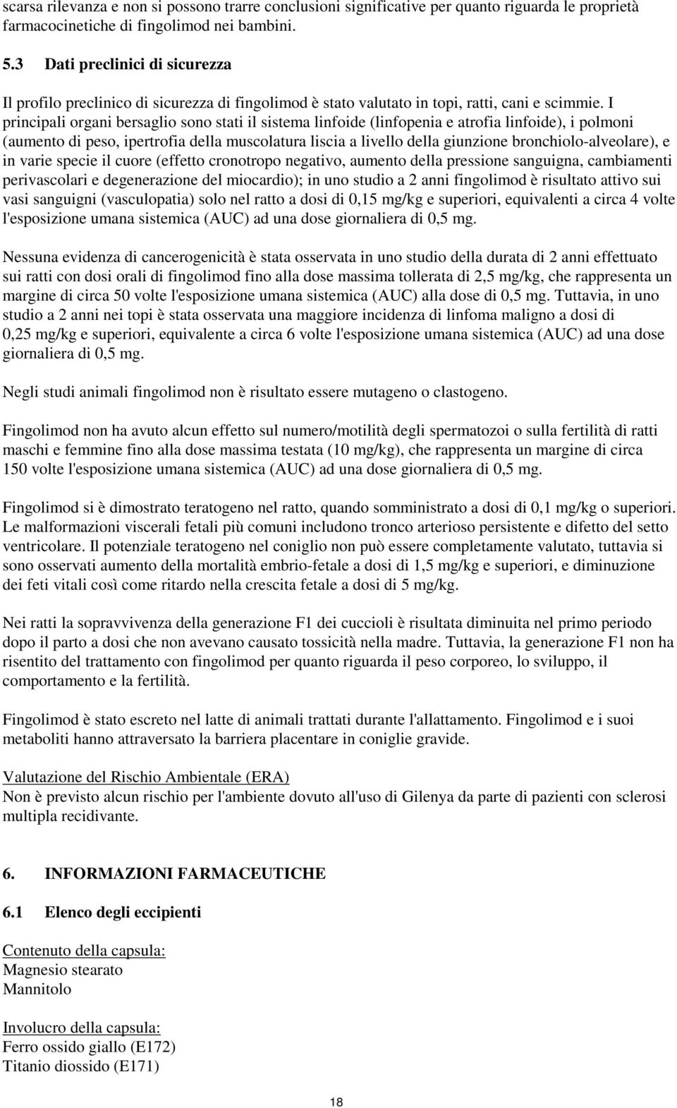 I principali organi bersaglio sono stati il sistema linfoide (linfopenia e atrofia linfoide), i polmoni (aumento di peso, ipertrofia della muscolatura liscia a livello della giunzione