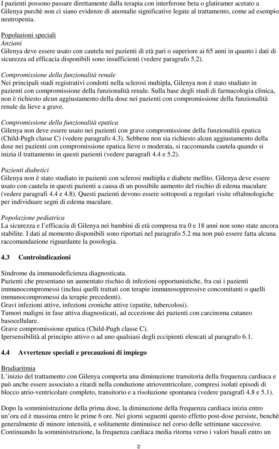 Popolazioni speciali Anziani Gilenya deve essere usato con cautela nei pazienti di età pari o superiore ai 65 anni in quanto i dati di sicurezza ed efficacia disponibili sono insufficienti (vedere