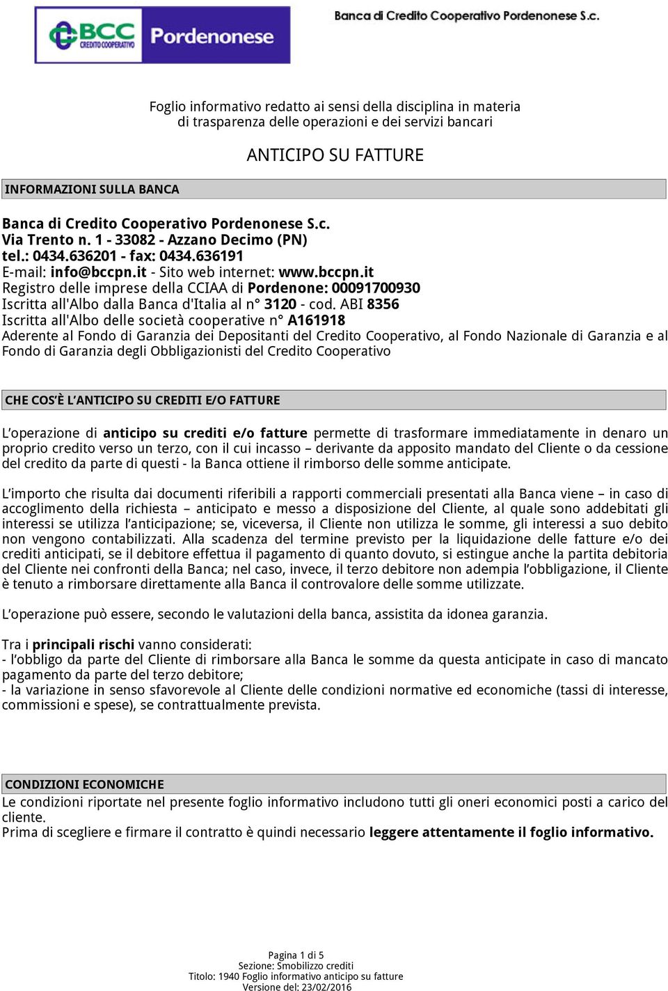 it - Sito web internet: www.bccpn.it Registro delle imprese della CCIAA di Pordenone: 00091700930 Iscritta all'albo dalla Banca d'italia al n 3120 - cod.