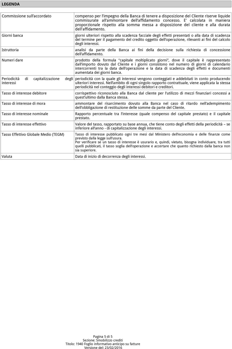 dell affidamento concesso. E calcolata in maniera proporzionale rispetto alla somma messa a disposizione del cliente e alla durata dell'affidamento.