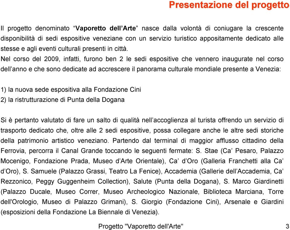 Nel corso del 2009, infatti, furono ben 2 le sedi espositive che vennero inaugurate nel corso dell anno e che sono dedicate ad accrescere il panorama culturale mondiale presente a Venezia: 1) la