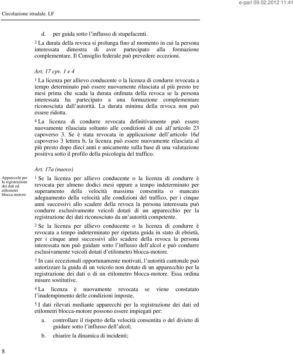 1 e 4 1 La licenza per allievo conducente o la licenza di condurre revocata a tempo determinato può essere nuovamente rilasciata al più presto tre mesi prima che scada la durata ordinata della revoca