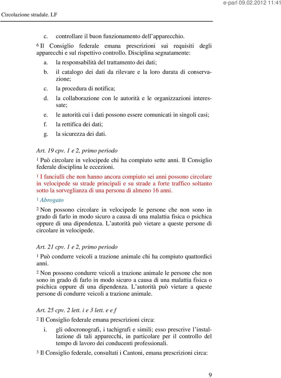 la collaborazione con le autorità e le organizzazioni interessate; e. le autorità cui i dati possono essere comunicati in singoli casi; f. la rettifica dei dati; g. la sicurezza dei dati. Art. 19 cpv.