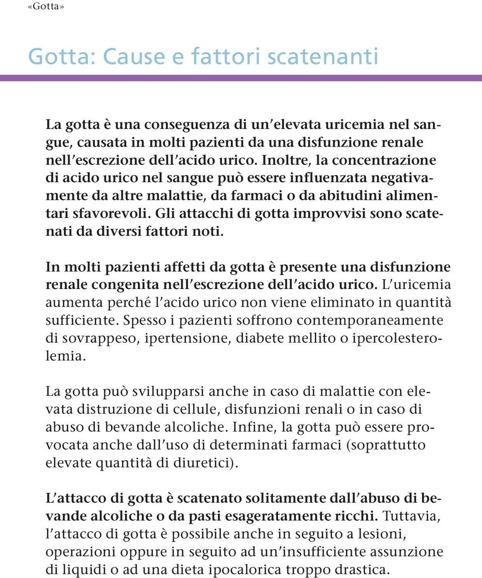 Gli attacchi di gotta improvvisi sono scatenati da diversi fattori noti. In molti pazienti affetti da gotta è presente una disfunzione renale congenita nell escrezione dell acido urico.