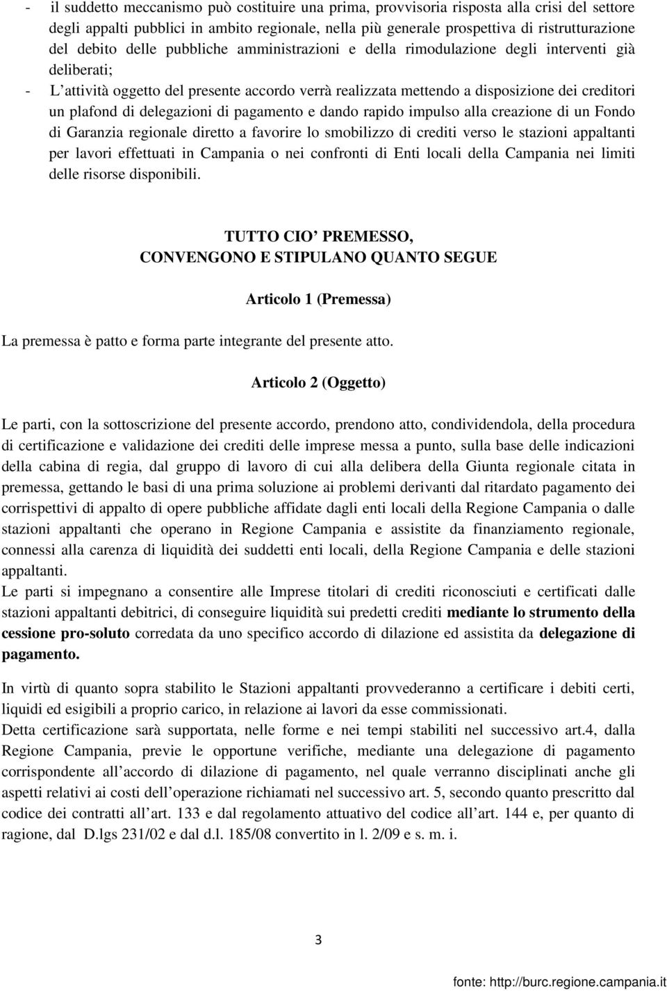 plafond di delegazioni di pagamento e dando rapido impulso alla creazione di un Fondo di Garanzia regionale diretto a favorire lo smobilizzo di crediti verso le stazioni appaltanti per lavori