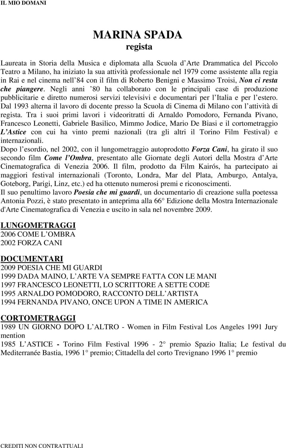 Negli anni 80 ha collaborato con le principali case di produzione pubblicitarie e diretto numerosi servizi televisivi e documentari per l Italia e per l estero.