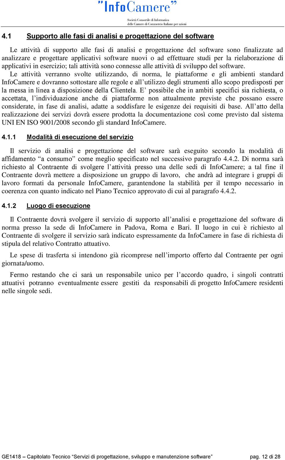 Le attività verranno svolte utilizzando, di norma, le piattaforme e gli ambienti standard InfoCamere e dovranno sottostare alle regole e all utilizzo degli strumenti allo scopo predisposti per la