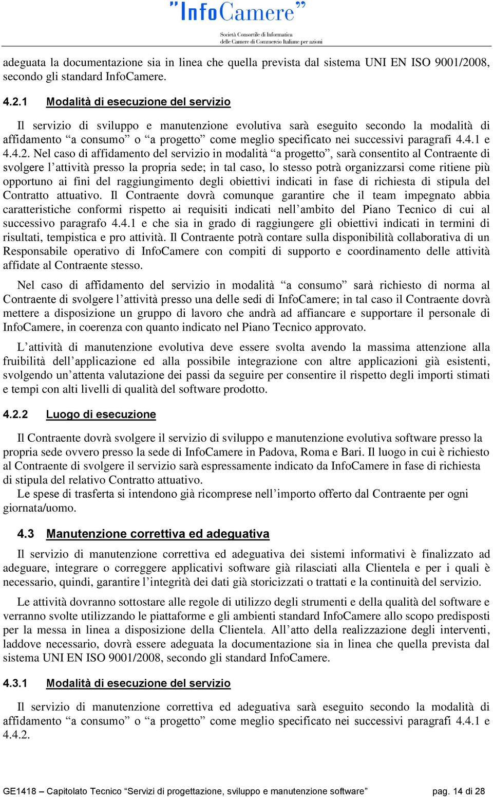 1 Modalità di esecuzione del servizio Il servizio di sviluppo e manutenzione evolutiva sarà eseguito secondo la modalità di affidamento a consumo o a progetto come meglio specificato nei successivi