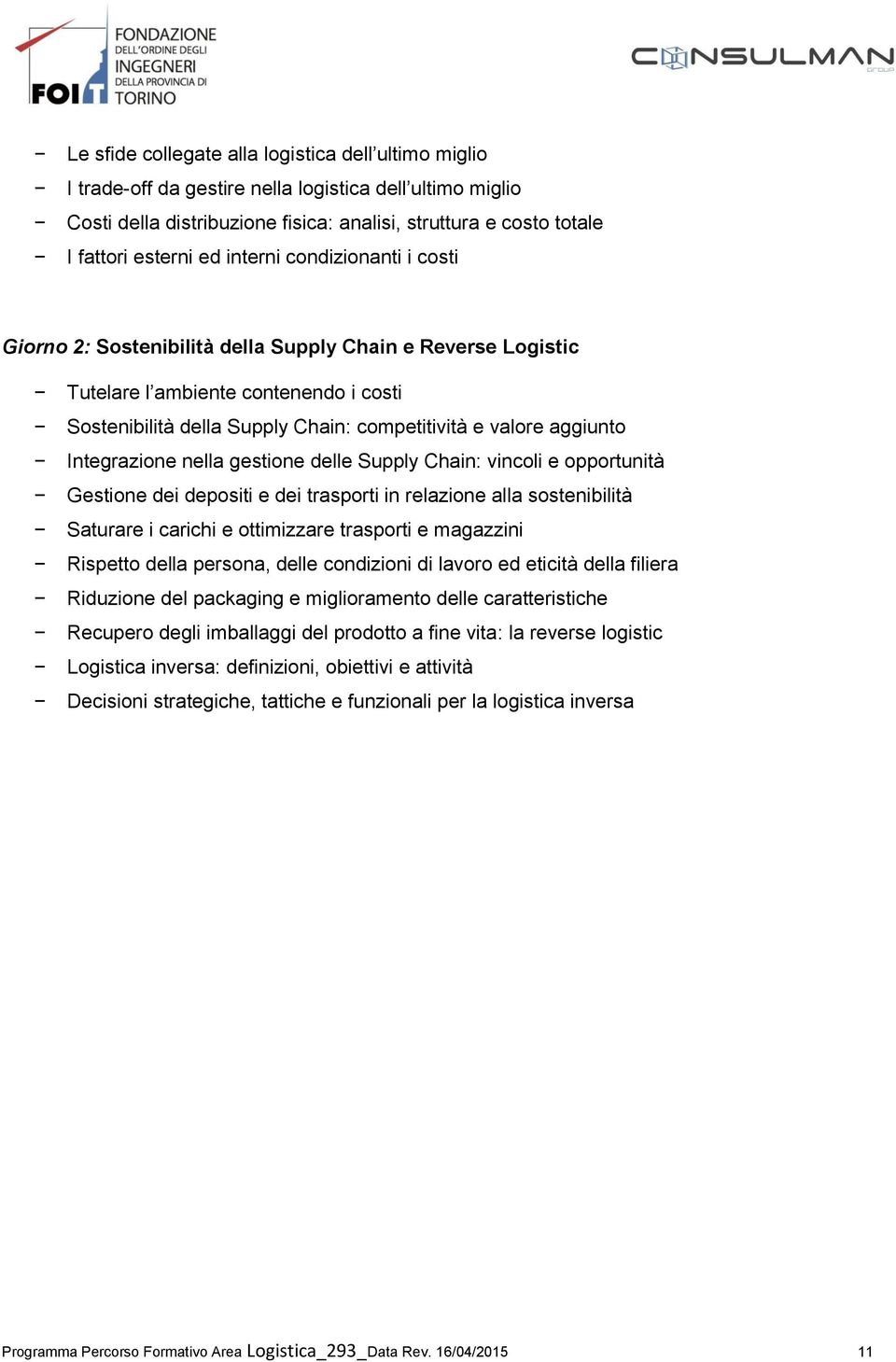 Integrazione nella gestione delle Supply Chain: vincoli e opportunità Gestione dei depositi e dei trasporti in relazione alla sostenibilità Saturare i carichi e ottimizzare trasporti e magazzini