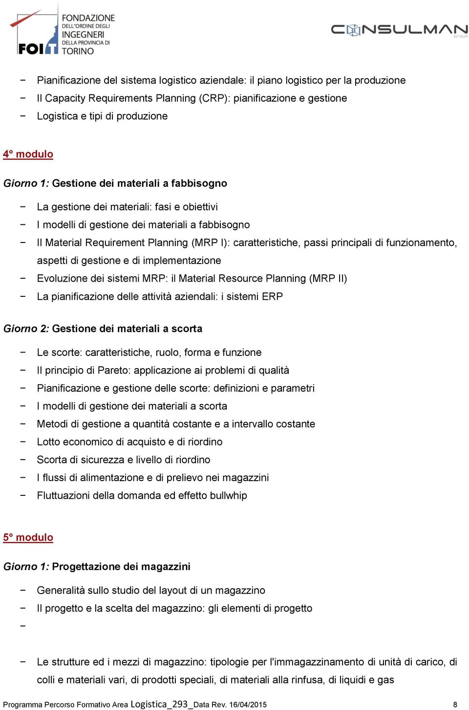 principali di funzionamento, aspetti di gestione e di implementazione Evoluzione dei sistemi MRP: il Material Resource Planning (MRP II) La pianificazione delle attività aziendali: i sistemi ERP