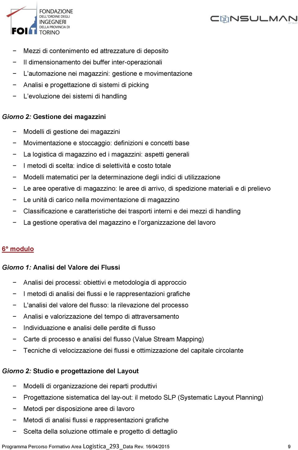 magazzini: aspetti generali I metodi di scelta: indice di selettività e costo totale Modelli matematici per la determinazione degli indici di utilizzazione Le aree operative di magazzino: le aree di