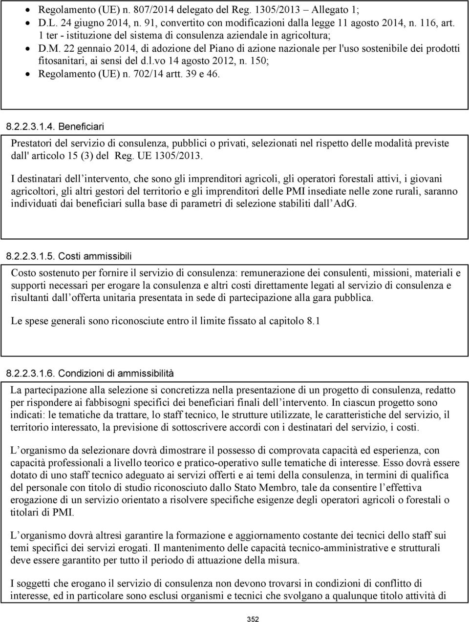 l.vo 14 agosto 2012, n. 150; Regolamento (UE) n. 702/14 artt. 39 e 46. 8.2.2.3.1.4. Beneficiari Prestatori del servizio di consulenza, pubblici o privati, selezionati nel rispetto delle modalità previste dall' articolo 15 (3) del Reg.