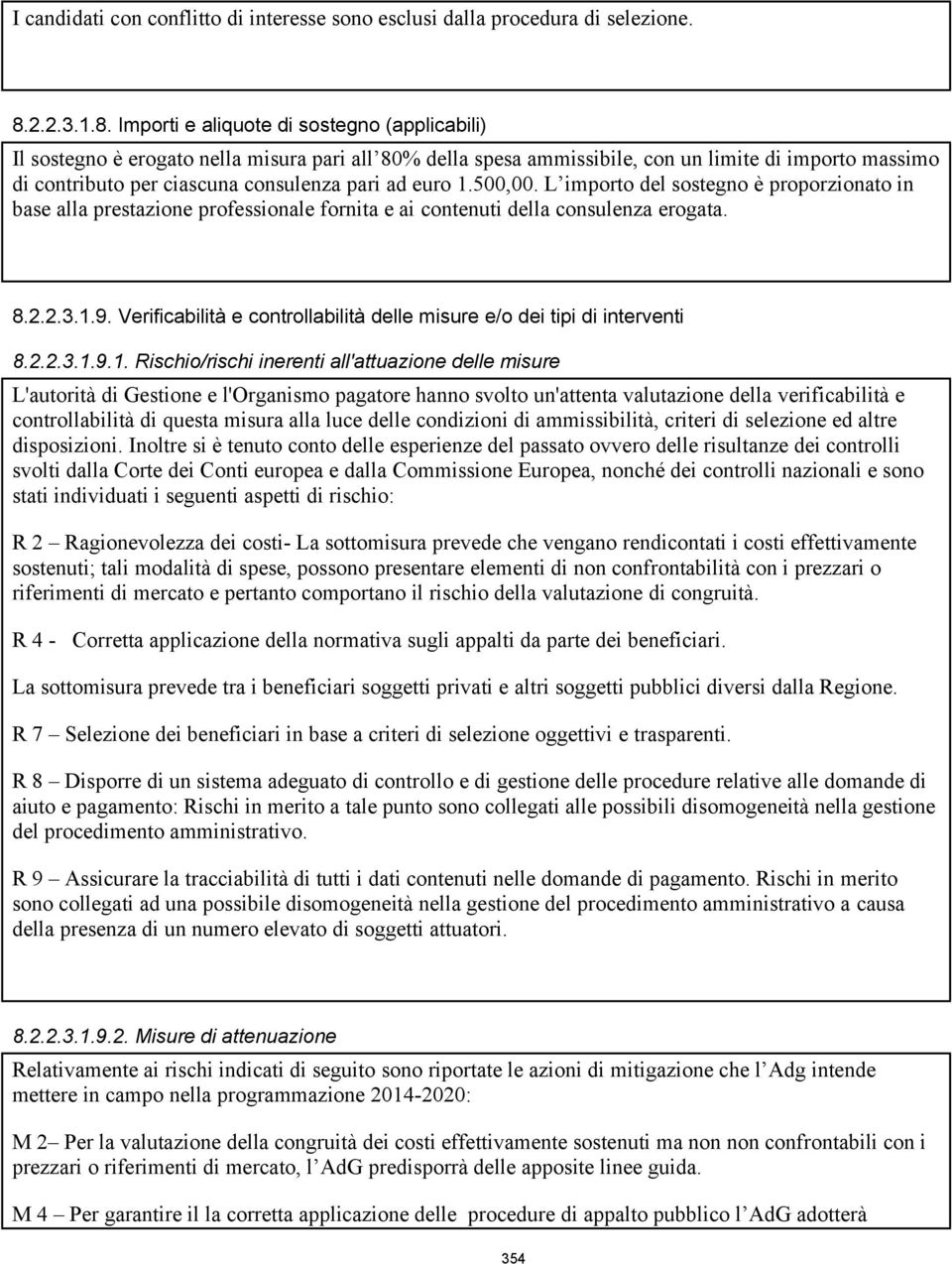 Importi e aliquote di sostegno (applicabili) Il sostegno è erogato nella misura pari all 80% della spesa ammissibile, con un limite di importo massimo di contributo per ciascuna consulenza pari ad