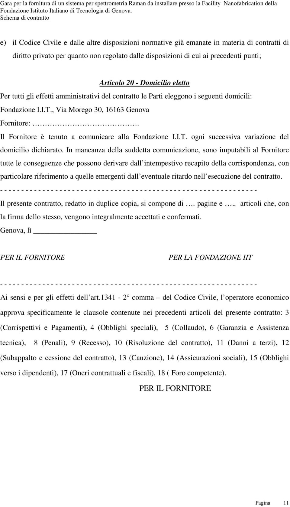 Il Fornitore è tenuto a comunicare alla Fondazione I.I.T. ogni successiva variazione del domicilio dichiarato.