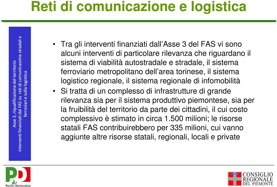 tratta di un complesso di infrastrutture di grande rilevanza sia per il sistema produttivo piemontese, sia per la fruibilità del territorio da parte dei cittadini, il