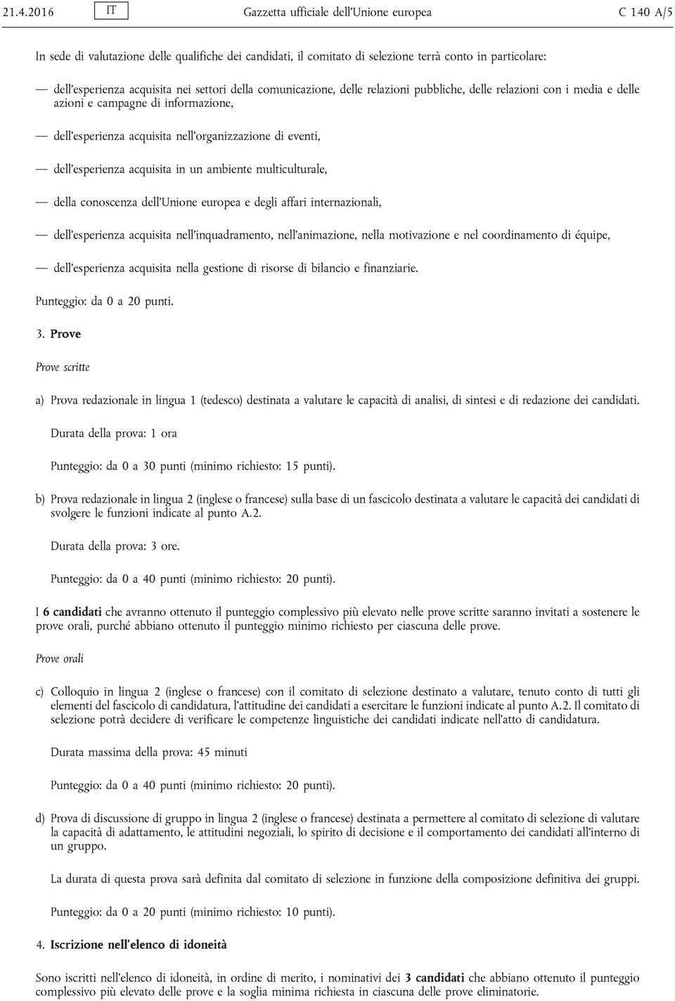 acquisita in un ambiente multiculturale, della conoscenza dell'unione europea e degli affari internazionali, dell'esperienza acquisita nell'inquadramento, nell'animazione, nella motivazione e nel