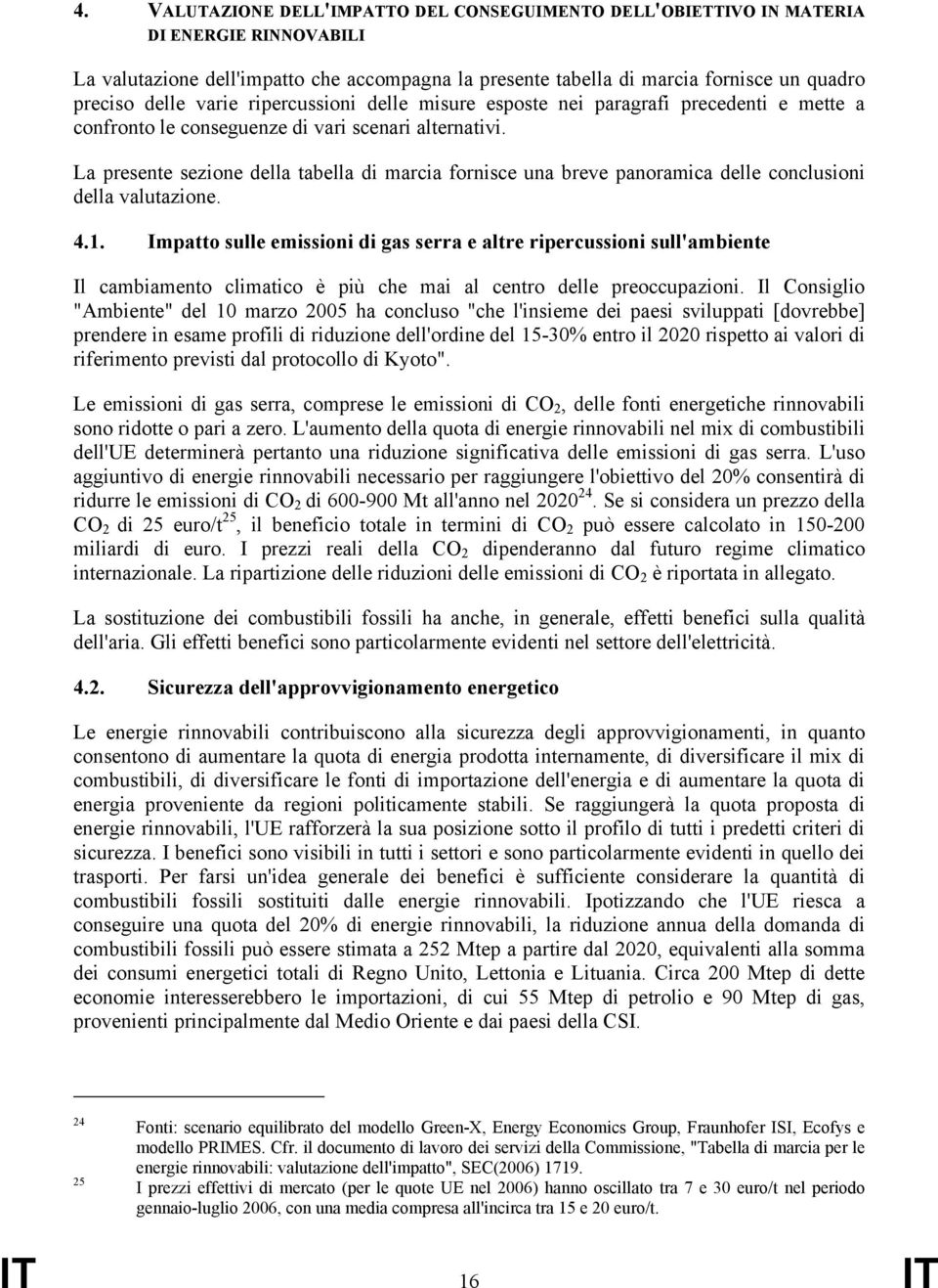 La presente sezione della tabella di marcia fornisce una breve panoramica delle conclusioni della valutazione. 4.1.