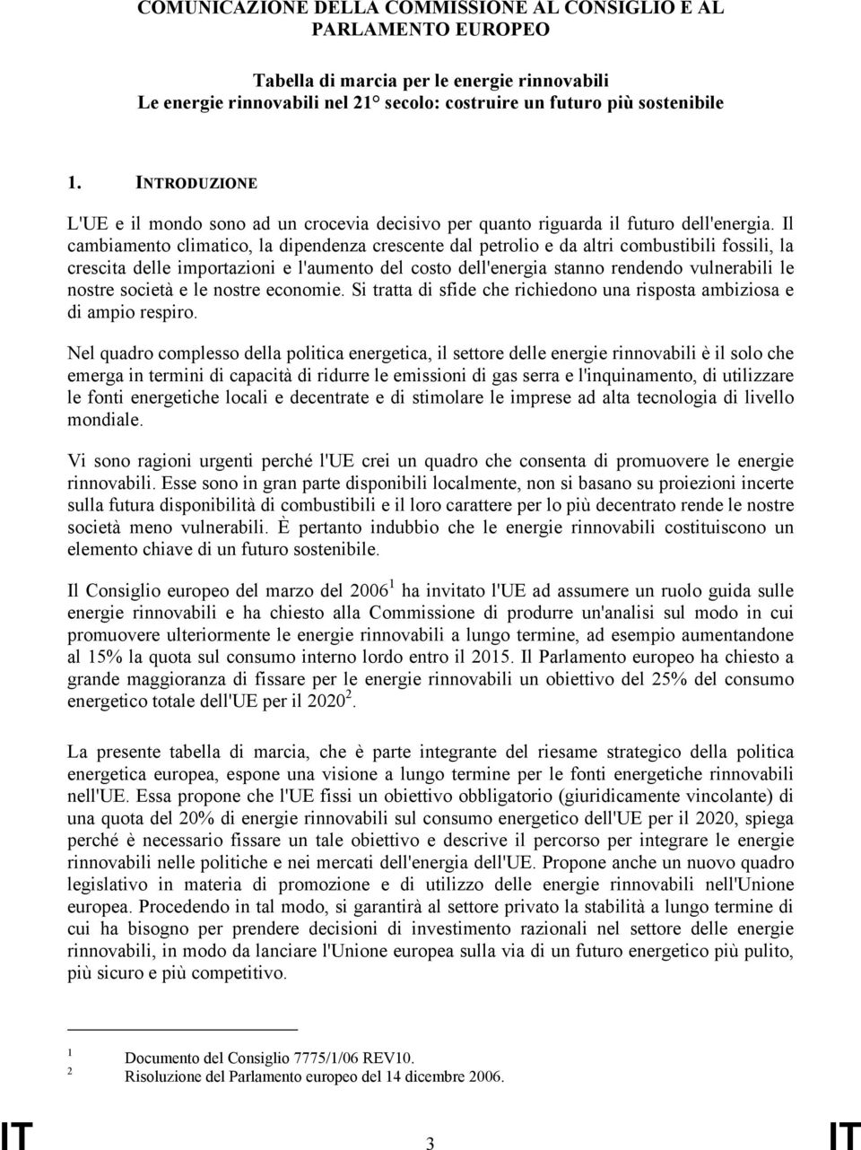 Il cambiamento climatico, la dipendenza crescente dal petrolio e da altri combustibili fossili, la crescita delle importazioni e l'aumento del costo dell'energia stanno rendendo vulnerabili le nostre