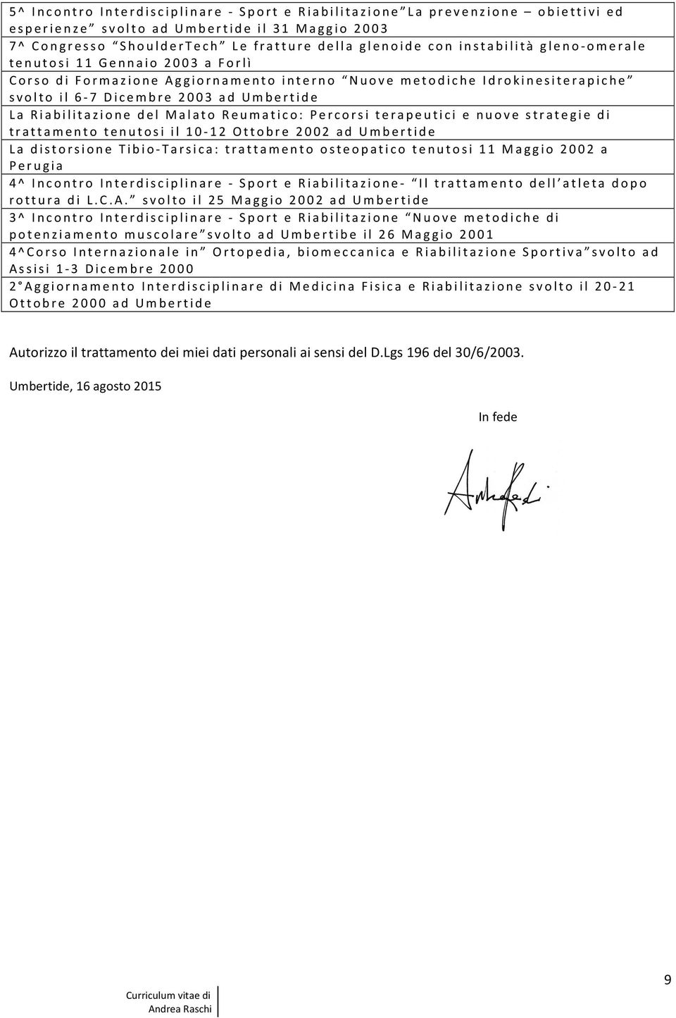 del Malato Reumatico: Percorsi terapeutici e nuove strategie di trattamento tenutosi il 10-12 Ottobre 2002 ad Umbertide La distorsione Tibio- Tarsica: trattamento osteopatico tenutosi 11 Maggio 2002