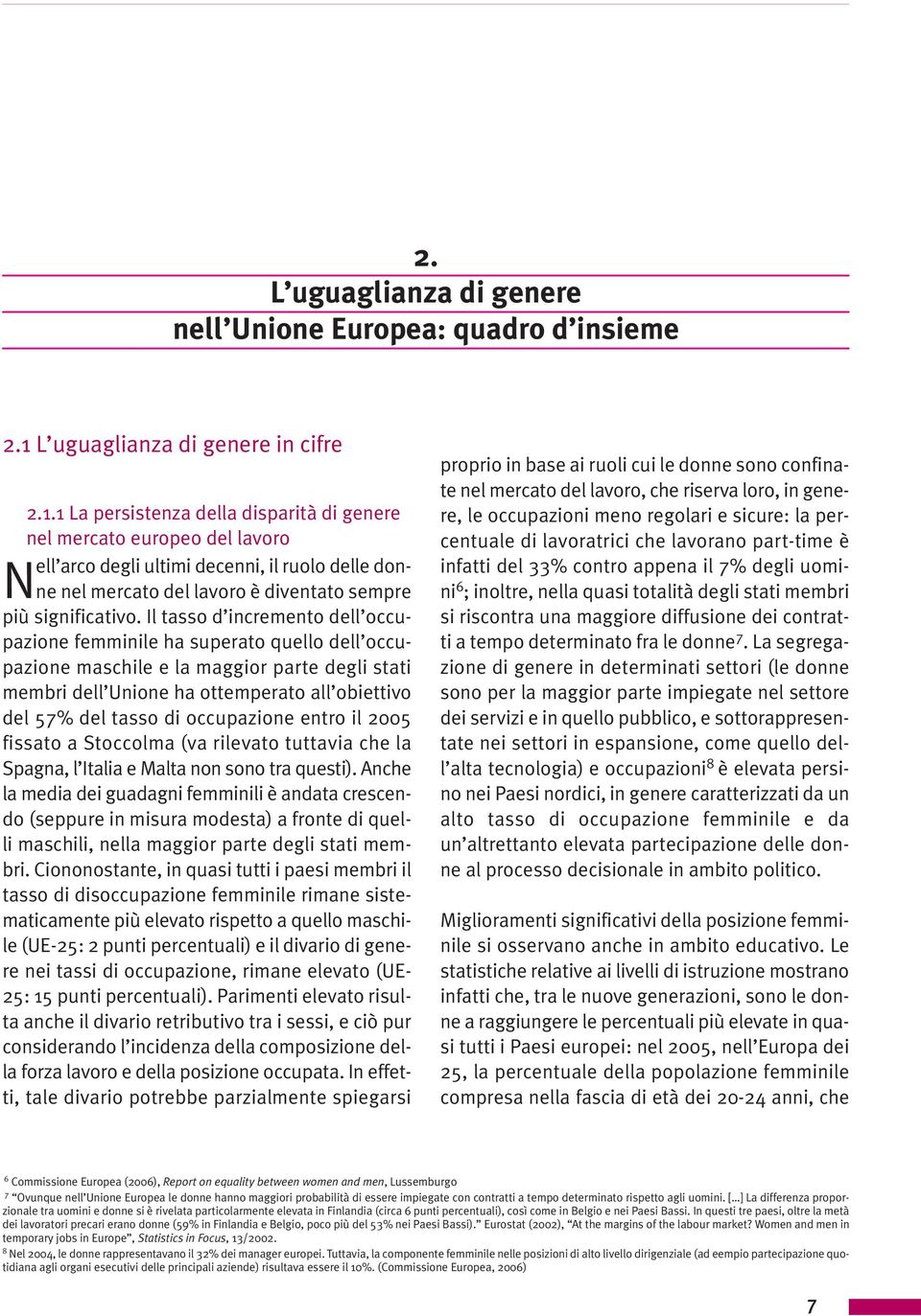 1 La persistenza della disparità di genere nel mercato europeo del lavoro Nell arco degli ultimi decenni, il ruolo delle donne nel mercato del lavoro è diventato sempre più significativo.