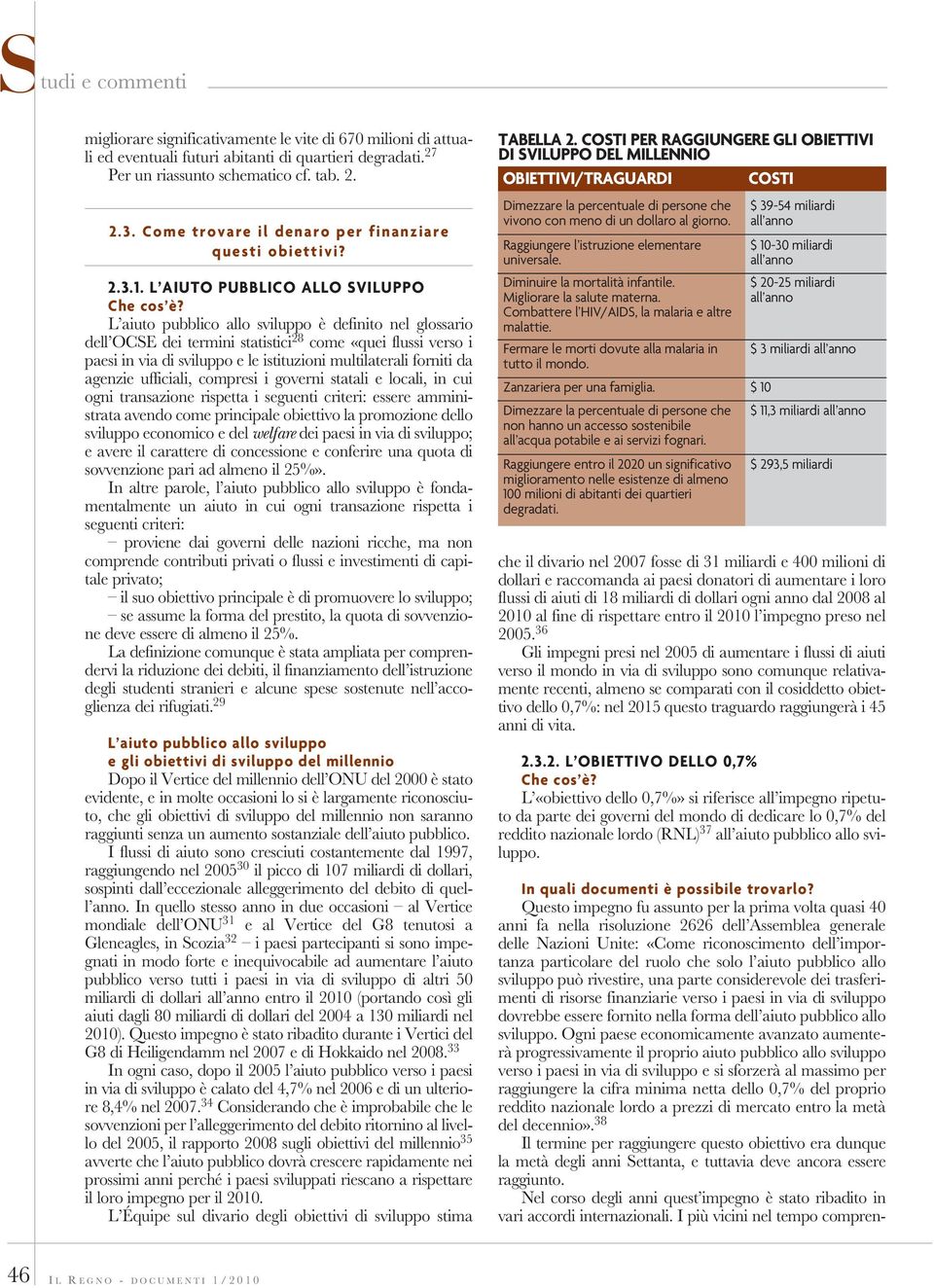 L aiuto pubblico allo sviluppo è definito nel glossario dell OCSE dei termini statistici 28 come «quei flussi verso i paesi in via di sviluppo e le istituzioni multilaterali forniti da agenzie