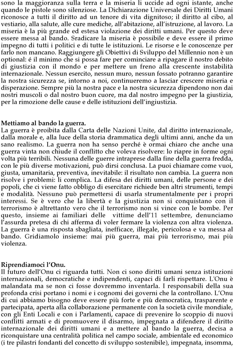 istruzione, al lavoro. La miseria è la più grande ed estesa violazione dei diritti umani. Per questo deve essere messa al bando.