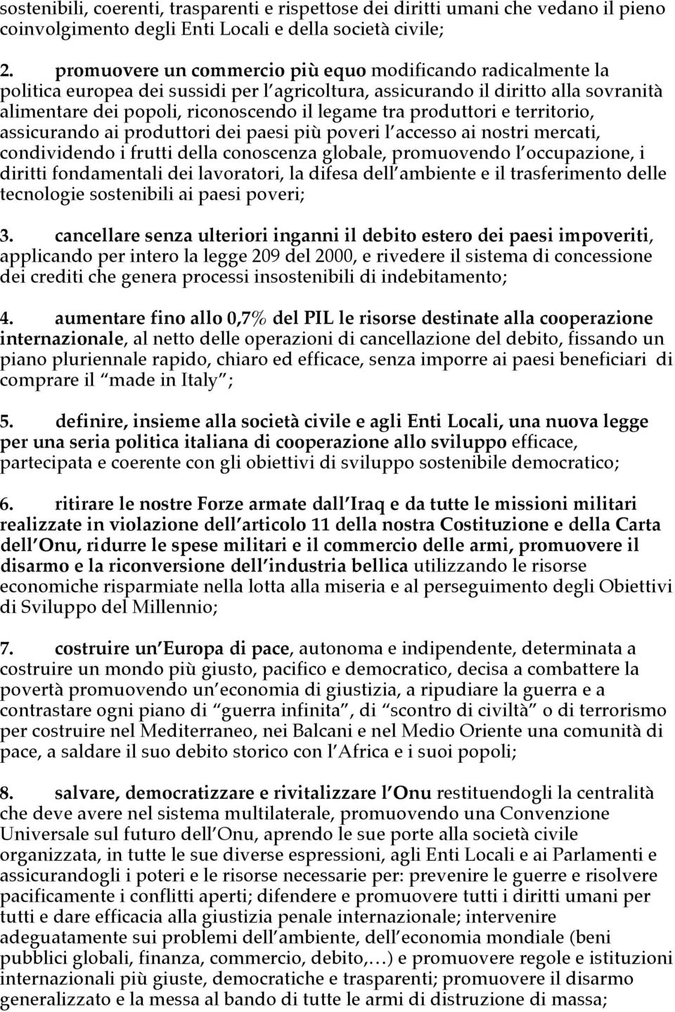 produttori e territorio, assicurando ai produttori dei paesi più poveri l accesso ai nostri mercati, condividendo i frutti della conoscenza globale, promuovendo l occupazione, i diritti fondamentali