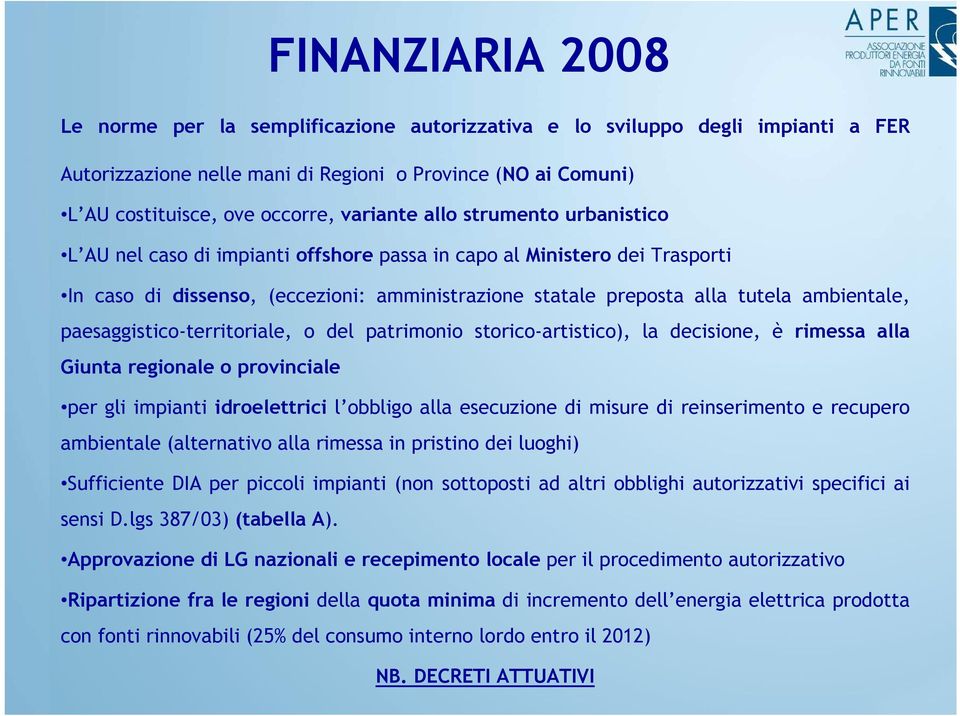 ambientale, paesaggistico-territoriale, o del patrimonio storico-artistico), la decisione, è rimessa alla Giunta regionale o provinciale per gli impianti idroelettrici l obbligo alla esecuzione di