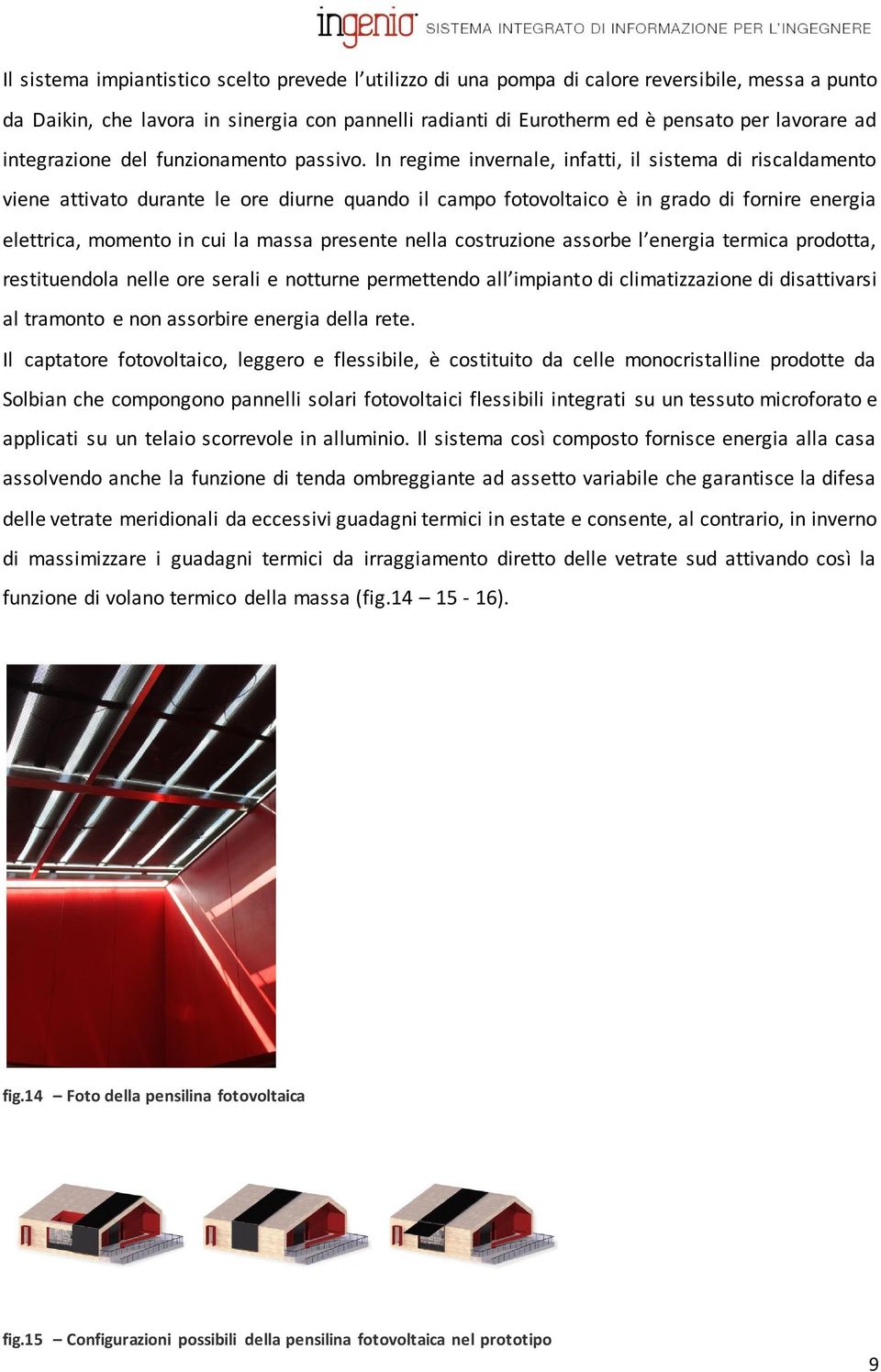 In regime invernale, infatti, il sistema di riscaldamento viene attivato durante le ore diurne quando il campo fotovoltaico è in grado di fornire energia elettrica, momento in cui la massa presente