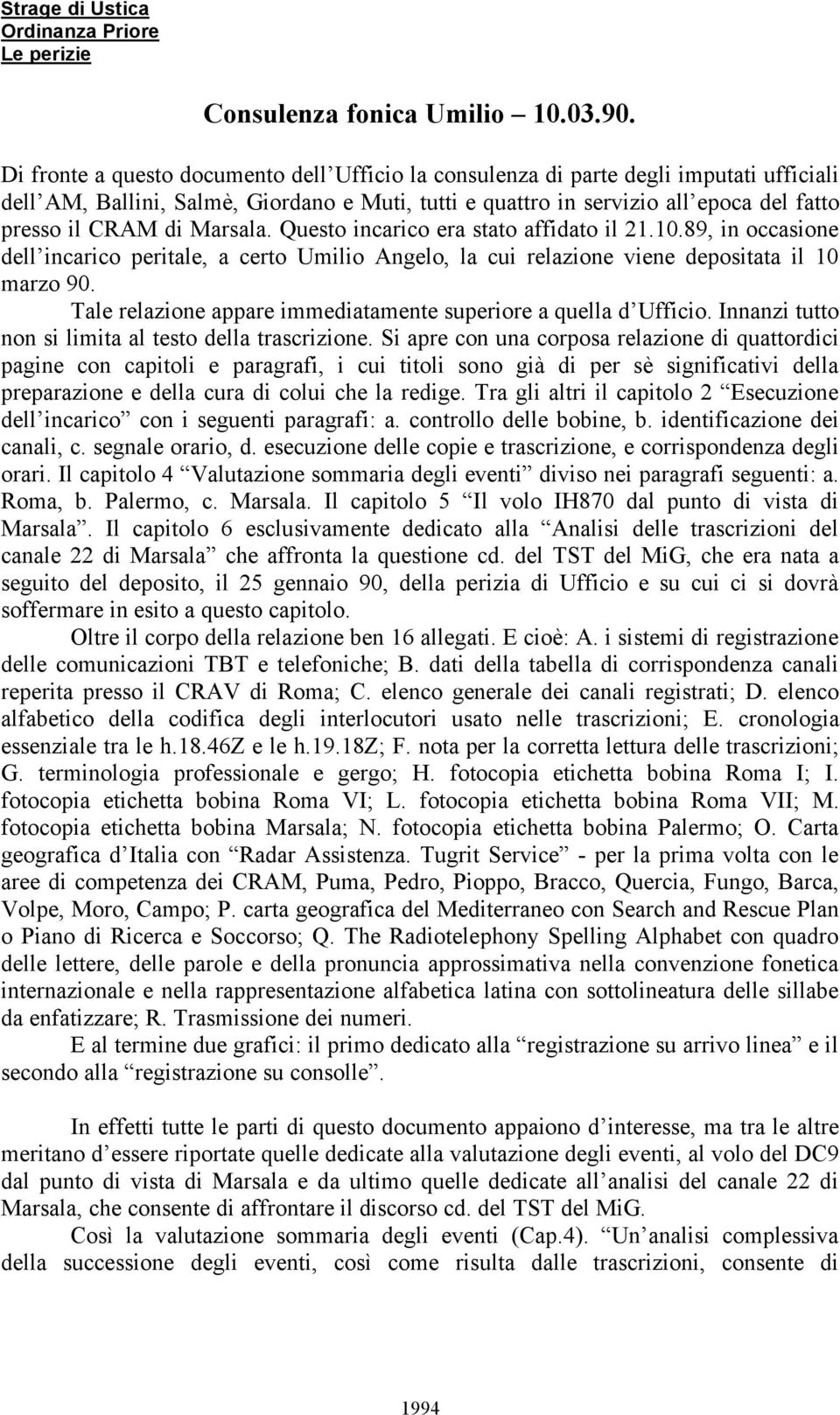 Marsala. Questo incarico era stato affidato il 21.10.89, in occasione dell incarico peritale, a certo Umilio Angelo, la cui relazione viene depositata il 10 marzo 90.