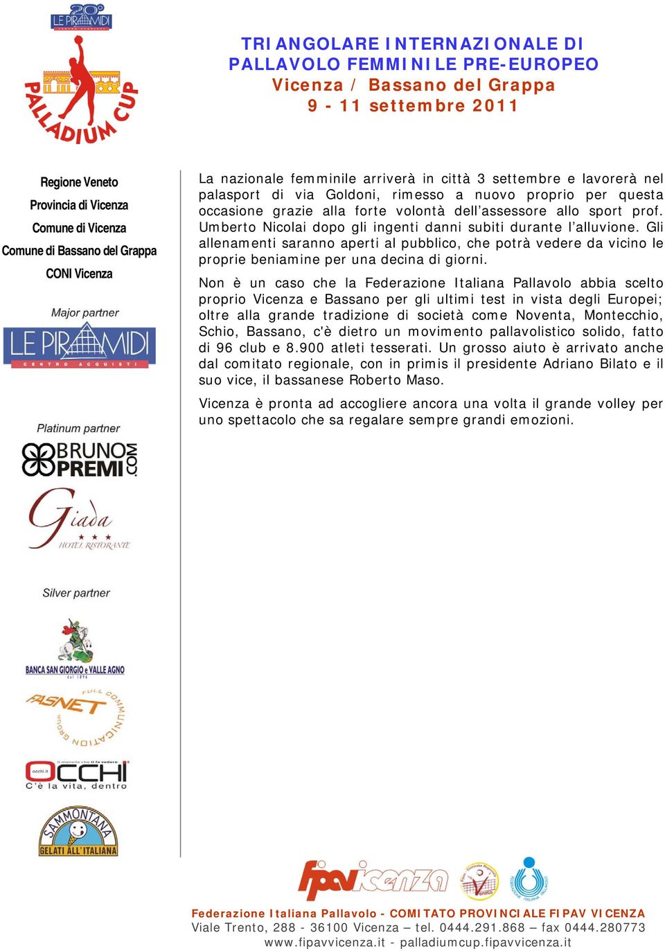 Non è un caso che la Federazione Italiana Pallavolo abbia scelto proprio Vicenza e Bassano per gli ultimi test in vista degli Europei; oltre alla grande tradizione di società come Noventa,