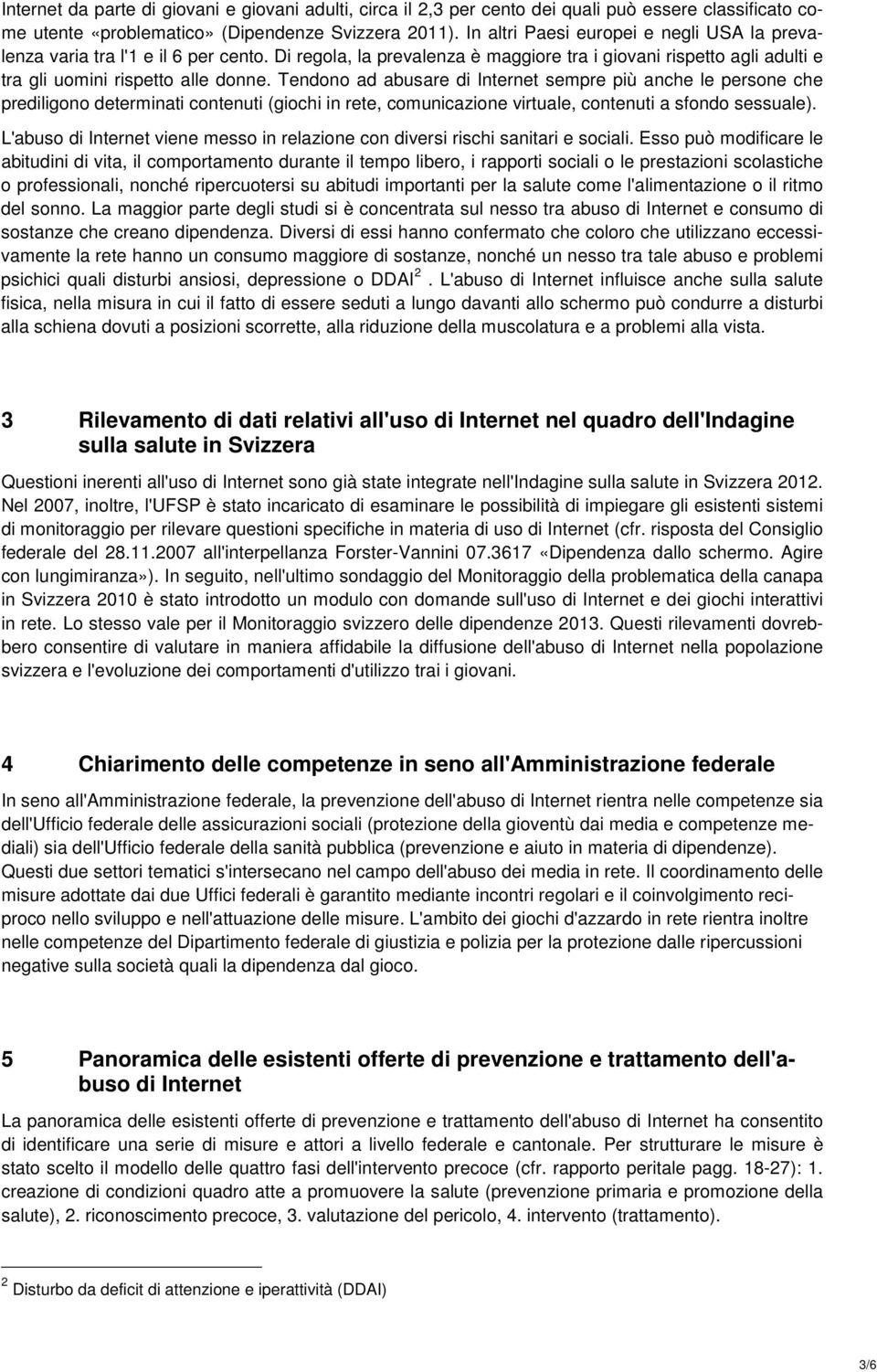 Tendono ad abusare di Internet sempre più anche le persone che prediligono determinati contenuti (giochi in rete, comunicazione virtuale, contenuti a sfondo sessuale).