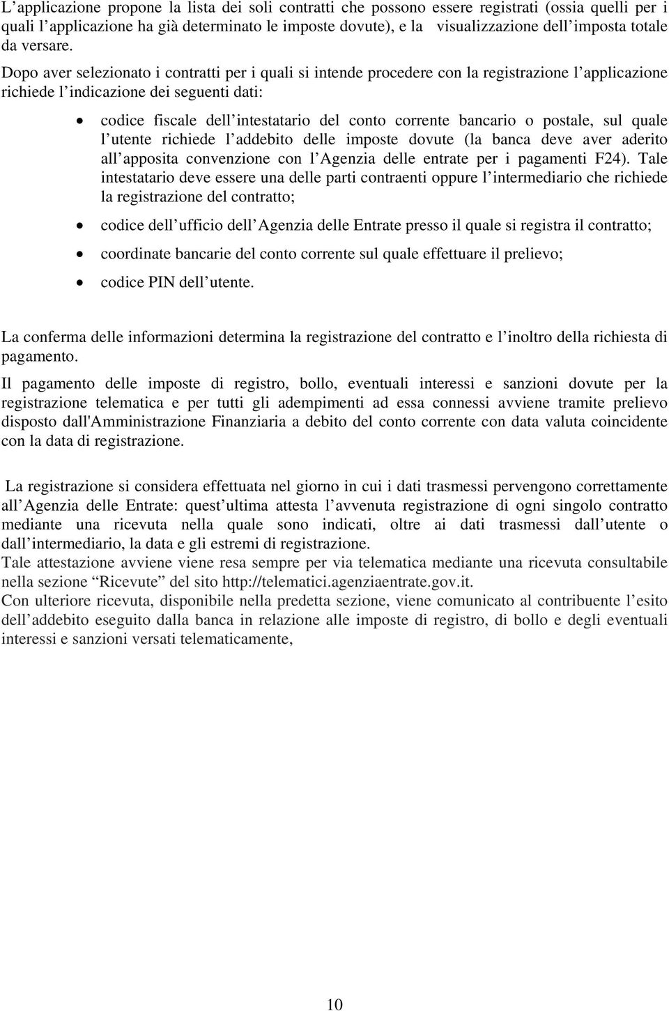 Dopo aver selezionato i contratti per i quali si intende procedere con la registrazione l applicazione richiede l indicazione dei seguenti dati: codice fiscale dell intestatario del conto corrente