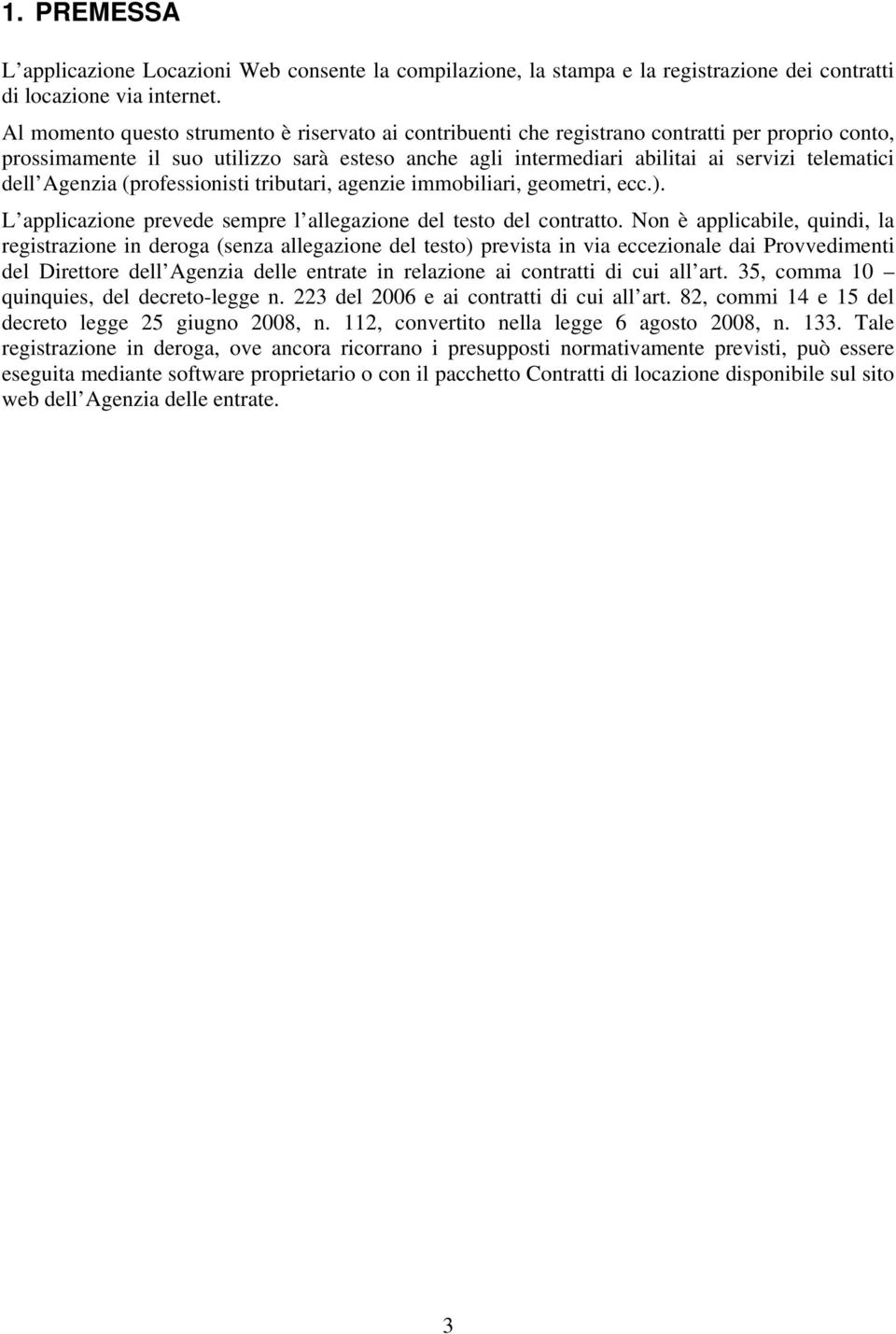 dell Agenzia (professionisti tributari, agenzie immobiliari, geometri, ecc.). L applicazione prevede sempre l allegazione del testo del contratto.