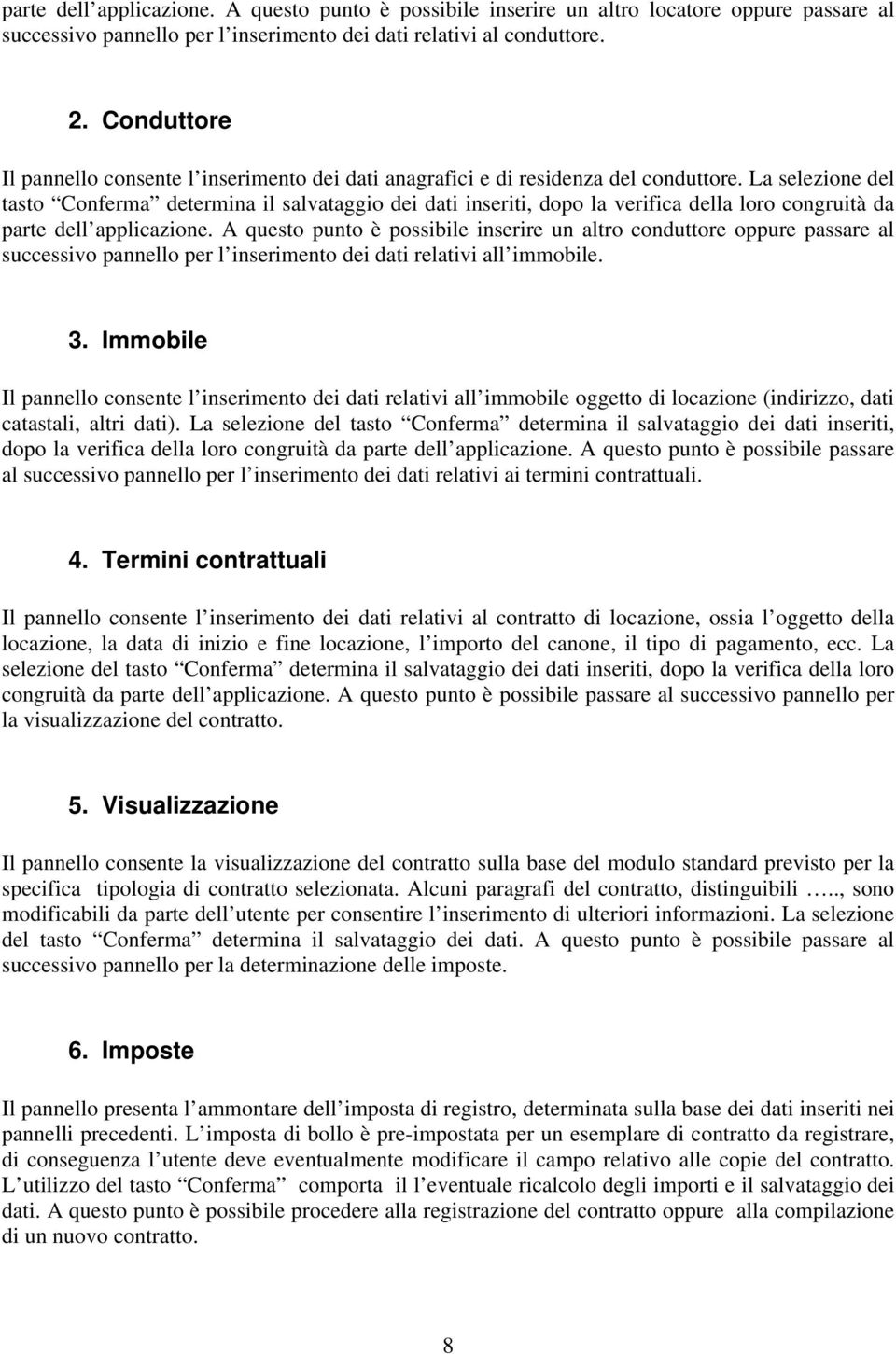 La selezione del tasto Conferma determina il salvataggio dei dati inseriti, dopo la verifica della loro congruità da parte dell applicazione.