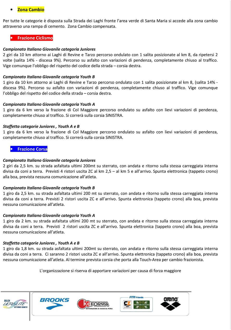 14% - discesa 9%). Percorso su asfalto con variazioni di pendenza, completamente chiuso al traffico. Vige comunque l obbligo del rispetto del codice della strada corsia destra.