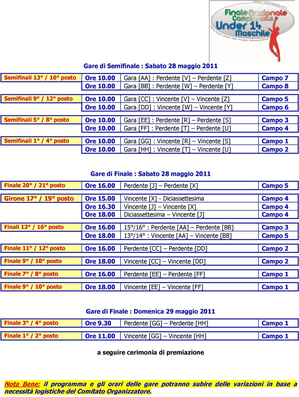 00 Gara [DD] : Vincente [W] Vincente [Y] Campo 6 Semifinali 5 / 8 posto Ore 10.00 Gara [EE] : Perdente [R] Perdente [S] Campo 3 Ore 10.