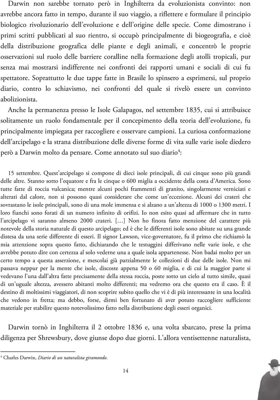 Come dimostrano i primi scritti pubblicati al suo rientro, si occupò principalmente di biogeografia, e cioè della distribuzione geografica delle piante e degli animali, e concentrò le proprie