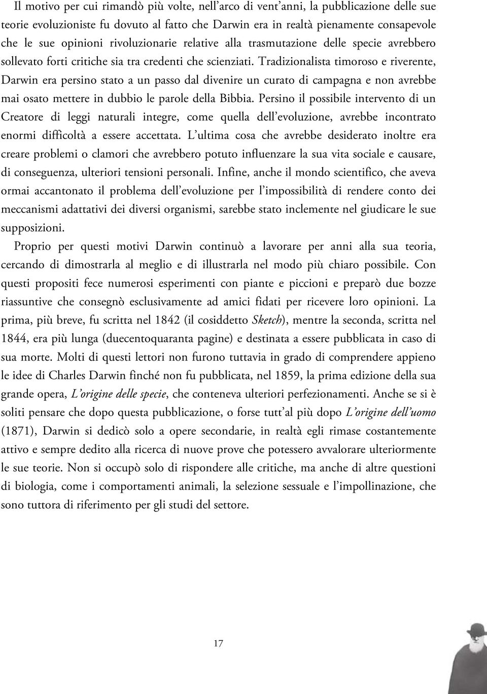 Tradizionalista timoroso e riverente, Darwin era persino stato a un passo dal divenire un curato di campagna e non avrebbe mai osato mettere in dubbio le parole della Bibbia.