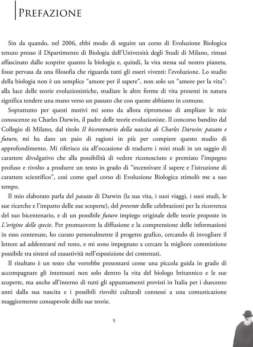 Lo studio della biologia non è un semplice amore per il sapere, non solo un amore per la vita : alla luce delle teorie evoluzionistiche, studiare le altre forme di vita presenti in natura significa